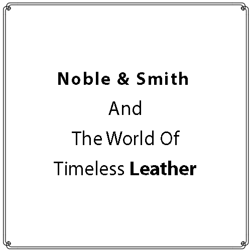 Noble & Smith And The World Of Timeless Leather